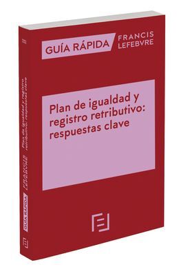 GUÍA RÁPIDA PLAN DE IGUALDAD Y REGISTRO RETRIBUTIVO: RESPUESTAS CLAVE