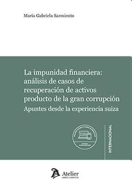 LA IMPUNIDAD FINANCIERA: ANÁLISIS DE CASOS DE RECUPERACION DE ACTIVOS PRODUCTO DE LA GRAN CORRUPCION