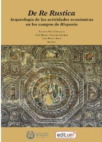 DE RE RUSTICA. ARQUEOLOGIA DE LAS ACTIVIDADES ECONOMICAS EN LOS CAMPOS DE HISPANIA