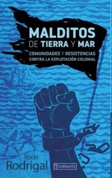 MALDITOS DE TIERRA Y MAR - COMUNIDADES Y RESISTENCIAS CONTRA LA EXPLOTACIÓN COLONIAL