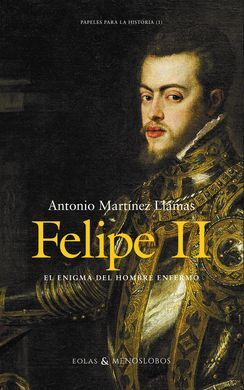 FELIPE II EL ENIGMA DEL HOMBRE ENFERMO