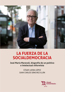 LA FUERZA DE LA SOCIALDEMOCRACIA. JOSÉ MARÍA MARAVALL, BIOGRAFÍA DE UN POLÍTICO