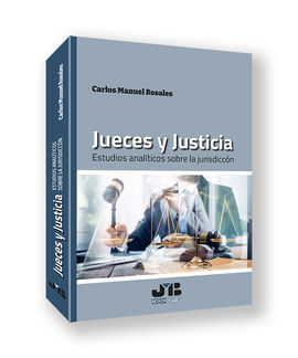 JUECES Y JUSTICIA. ESTUDIOS ANALÍTICOS SOBRE LA JU