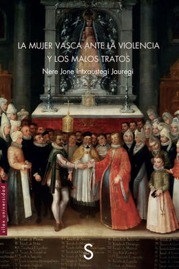 LA MUJER VASCA ANTE LA VIOLENCIA Y LOS MALOS TRATOS (SIGLOS XVI-XVIII)