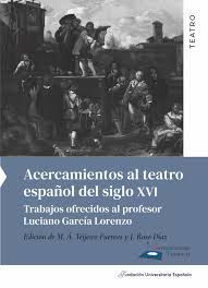 ACERCAMIENTOS AL TEATRO ESPAÑOL DEL SIGLO XVI