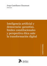 INTELIGENCIA ARTIFICIAL Y DEMOCRACIA; GARANTÍAS, LÍMITES CONSTITUCIONALES Y PERSPECTIVA ÉTICA ANTE LA TRANSFORMACIÓN DIGITAL