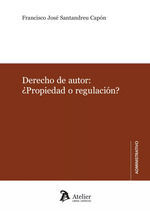 DERECHO DE AUTOR: ¿ PROPIEDAD O REGULACIÓN?