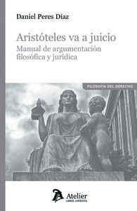 ARISTOTELES VA A JUICIO MANUAL DE ARGUMENTACION FILOSOFICA Y JURIDICA