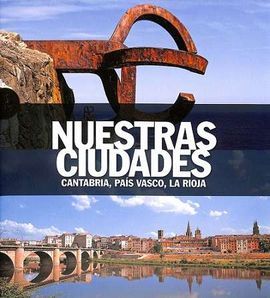NUESTRAS CIUDADES . CANTABRIA, PAIS VASCO, LA RIOJA