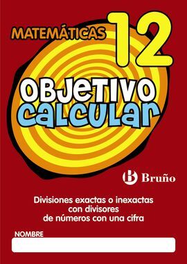 OBJETIVO CALCULAR 12 DIVISIONES EXACTAS O INEXACTAS CON DIVISORES DE NÚMEROS CON