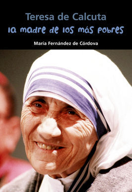 TERESA DE CALCUTA: LA MADRE DE LOS MÁS POBRES