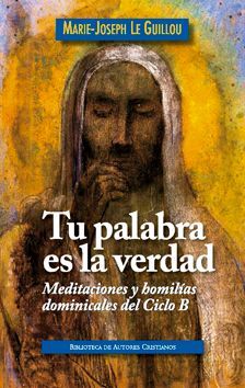 TU PALABRA ES LA VERDAD: MEDITACIONES Y HOMILIAS DOMINICALES DEL CICLO 