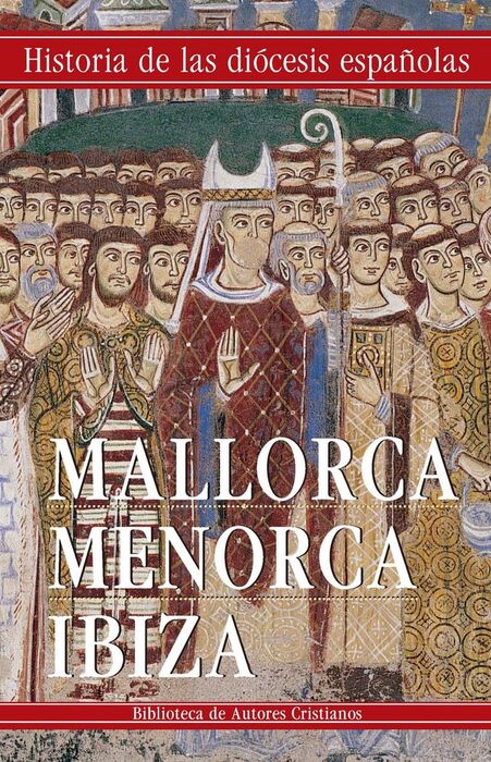 MALLORCA MENORCA IBIZA /HISTORIA DE LAS DIÓCESIS ESPAÑOLAS