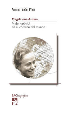 MAGDALENA AULINA. MUJER APOSTOL EN EL CORAZON DEL MUNDO