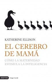 EL CEREBRO DE MAMÁ. COMO LA MATERNIDAD ESTIMULA LA INTELIGENCIA