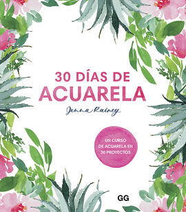 30 DIAS DE ACUARELA. UN CURSO DE ACUARELA EN 30 PROYECTOS