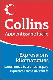 COLLINS APPRENTISSAGE FACILE. EXPRESSIONS IDIOMATIQUES
