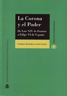 LA CORONA Y EL PODER. DE LUIS XIV DE FRANCIA A FELIPE VI DE ESPAÑA