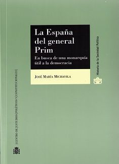 LA ESPAÑA DEL GENERAL PRIM. EN BUSCA DE UNA MONARQUÍA ÚTIL A LA DEMOCRACIA