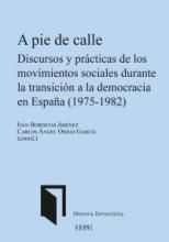 A PIE DE CALLE. DISCURSOS Y PRÁCTICAS DE LOS MOVIMIENTOS SOCIALES DURANTE LA TRANSICIÓN A LA DEMOCRACIA EN ESPAÑA (1975-1982)
