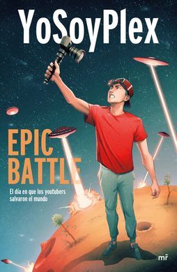 YOSOYPLEX. EPIC BATTLE: EL DÍA QUE LOS YOUTUBERS SALVARON EL MUNDO