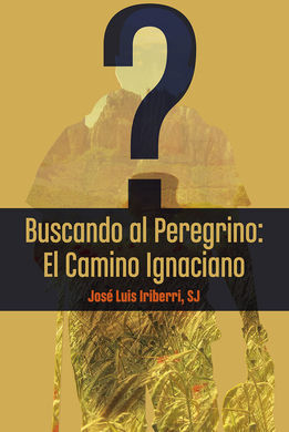 BUSCANDO AL PEREGRINO: EL CAMINO IGNACIANO