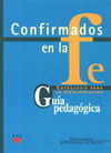 CONFIRMADOS EN LA FE. GUIA DE CATEQUESIS PARA LA CONFIRMACION