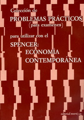 COLECCIÃN DE PROBLEMAS PRÃCTICOS PARA UTILIZAR CON EL SPENCER: ECONOMÃA CONTEMPORÃNEA