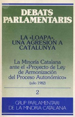 LA LOAPA, UNA AGRESION A CATALUNYA. LA MINORIA CATALANA ANTE EL PROYECTO DE LEY ORGANICA DE ARMONIZACION DEL PROYECTO AUTONOMICO