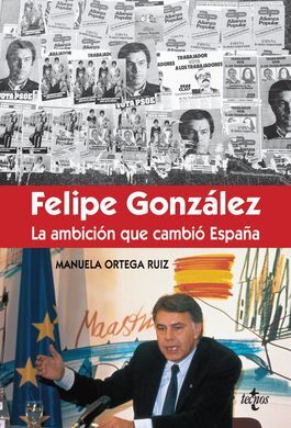 FÉLIPE GONZÁLEZ LA AMBICIÓN QUE CAMBIÓ ESPAÑA