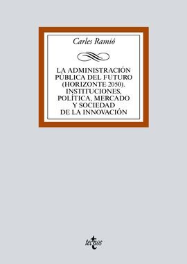 LA ADMINISTRACIÓN PÚBLICA DEL FUTURO (HORIZONTE 2050). INSTITUCIONES, POLÍTICA, MERCADO Y SOCIEDAD DE LA INNOVACION