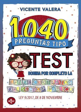 1040 PREGUNTAS TIPO TEST. LEY DE CONTRATOS DEL SECTOR PÚBLICO