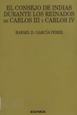 EL CONSEJO DE INDIAS DURANTE LOS REINADOS DE CARLOS III Y CARLOS IV