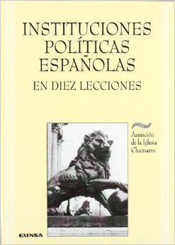 INSTITUCIONES POLÍTICAS ESPAÑOLAS EN DIEZ LECCIONES