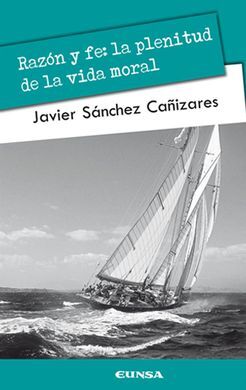 RAZÓN Y FE: LA PLENITUD DE LA VIDA MORAL