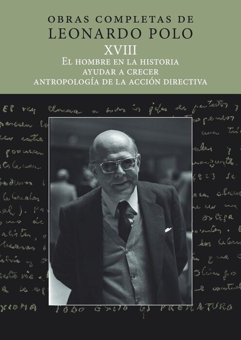 EL HOMBRE EN LA HISTORIA, AYUDAR A CRECER, ANTROPOLOGÍA DE LA ACCIÓN EDUCATIVA. OBRAS COMPLETAS DE LEONARDO POLO. VOL. XVIII