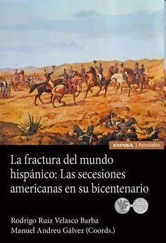 LA FRACTURA DEL MUNDO HISPÁNICO: LAS SECESIONES AMERICANAS EN SU BICENTENARIO