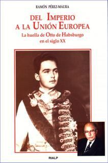 DEL IMPERIO A LA UNION EUROPEA. LA HUELLA DE OTTO DE HABSBURGO EN S.XX