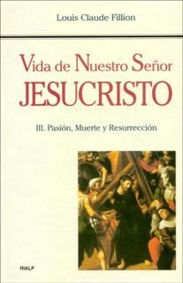 VIDA DE NUESTRO SEÑOR JESUCRISTO. 3: PASIÓN, MUERTE Y RESURRECCIÓN