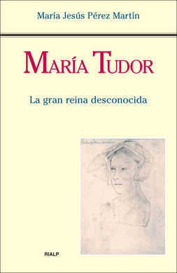 MARÍA TUDOR. LA GRAN REINA DESCONOCIDA