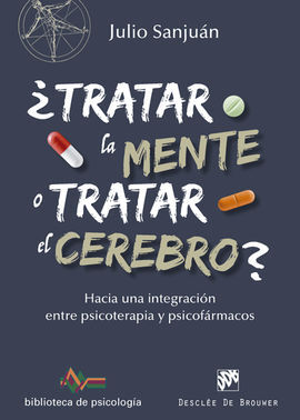 ¿TRATAR LA MENTE O TRATAR EL CEREBRO? HACIA UNA INTEGRACIÓN ENTRE PSICOTERAPIA Y