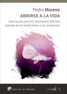 ABRIRSE A LA VIDA. UNA AYUDA PARA LOS MOMENTOS DIFÍCILES BASADA EN EL MINDFULNES