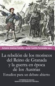 REBELIÓN DE LOS MORISCOS DEL REINO DE GRANADA Y LA GUERRA EN ÉPOCA DE LOS AUSTRI