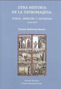 OTRA HISTORIA DE LA TAUROMAQUIA. TOROS, DERECHO Y SOCIAEDAD (1235-1854)