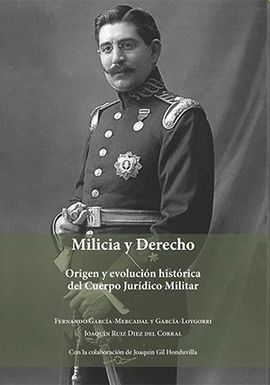 MILICIA Y DERECHO. ORIGEN Y EVOLUCIÓN HISTÓRICA DEL CUERPO JURÍDICO MILITAR