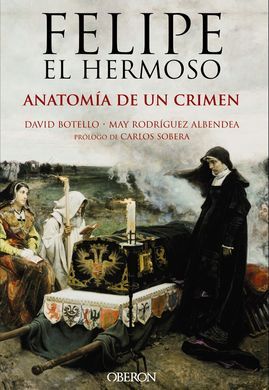 FELIPE EL HERMOSO. ANATOMÍA DE UN CRIMEN