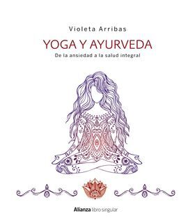 YOGA Y AYURVEDA. DE LA ANSIEDAD A LA SALUD INTEGRAL