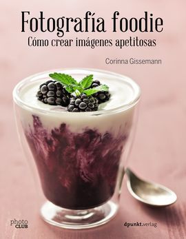 FOTOGRAFÍA FOODIE. CREAR IMÁGENES DELICIOSAS