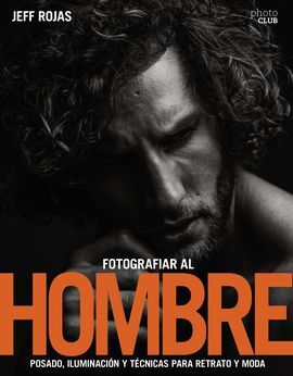FOTOGRAFIAR AL HOMBRE: POSADO, ILUMINACIÓN Y TÉCNICAS DE DISPARO PARA RETRATO Y