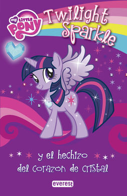 MY LITTLE PONY. TWILIGHT SPARKLE Y EL HECHIZO DEL CORAZÓN DE CRISTAL